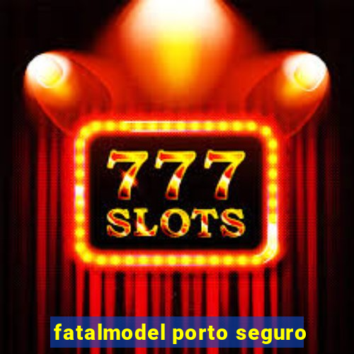 fatalmodel porto seguro